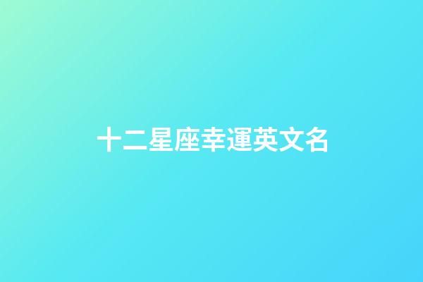十二星座幸運英文名-第1張-星座運勢-玄機派