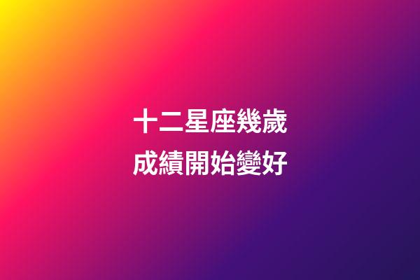 十二星座幾歲成績開始變好-第1張-星座運勢-玄機派