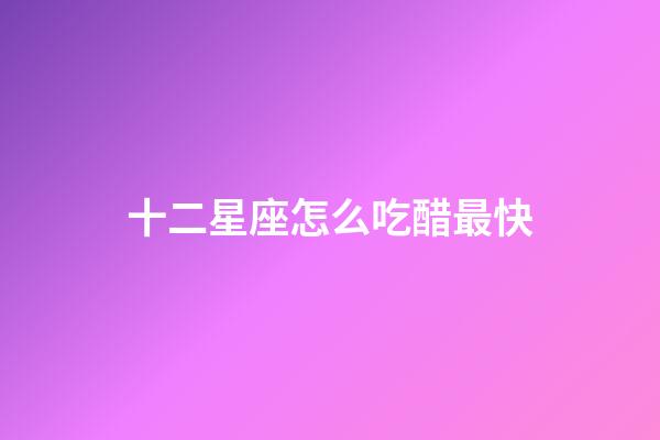 十二星座怎么吃醋最快-第1張-星座運(yùn)勢-玄機(jī)派