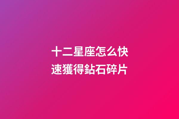 十二星座怎么快速獲得鉆石碎片-第1張-星座運(yùn)勢(shì)-玄機(jī)派