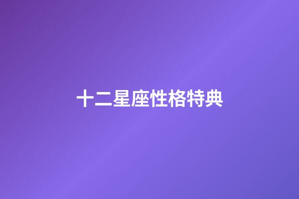 十二星座性格特典-第1張-星座運勢-玄機派