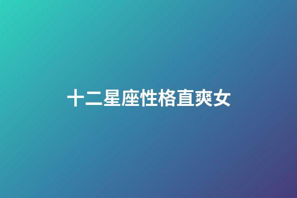 十二星座性格直爽女-第1張-星座運勢-玄機派