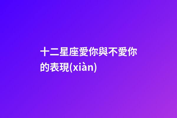 十二星座愛你與不愛你的表現(xiàn)