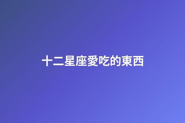 十二星座愛吃的東西