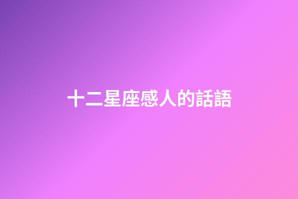 十二星座感人的話語-第1張-星座運勢-玄機派