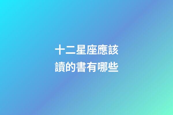 十二星座應該讀的書有哪些-第1張-星座運勢-玄機派