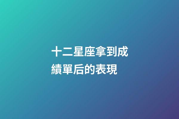 十二星座拿到成績單后的表現