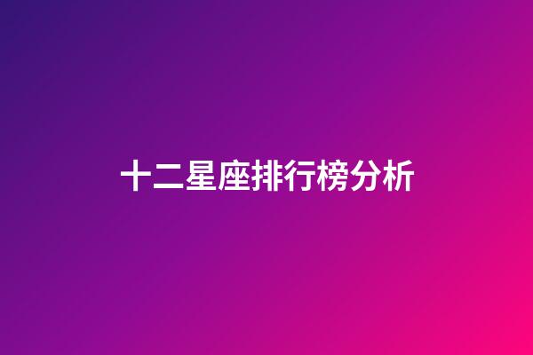 十二星座排行榜分析-第1張-星座運勢-玄機派