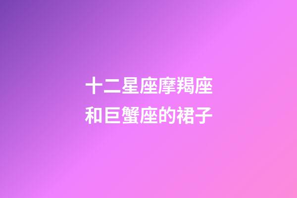 十二星座摩羯座和巨蟹座的裙子-第1張-星座運勢-玄機派