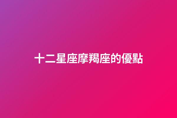 十二星座摩羯座的優點-第1張-星座運勢-玄機派