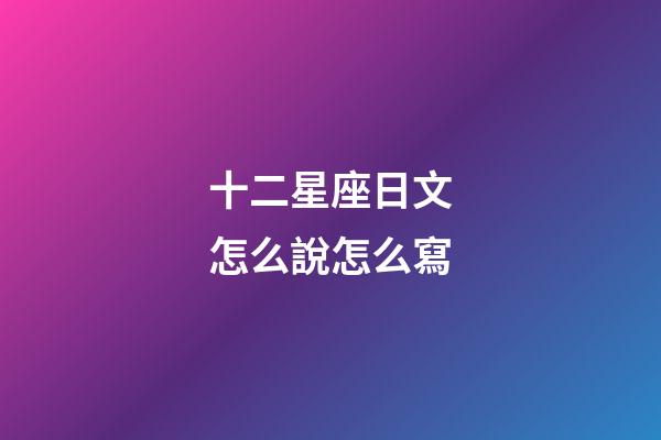 十二星座日文怎么說怎么寫