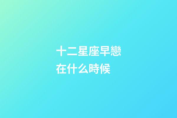 十二星座早戀在什么時候