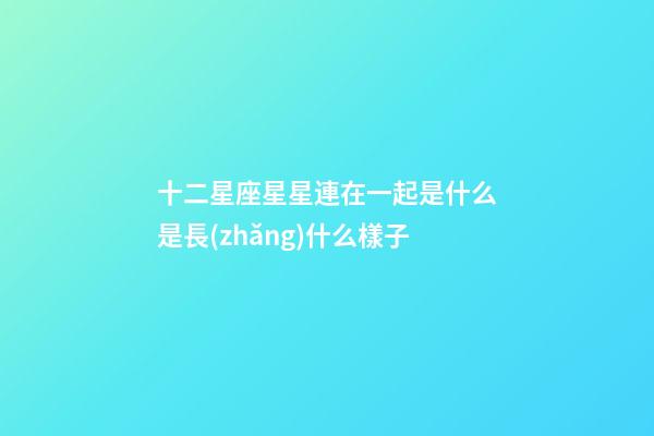 十二星座星星連在一起是什么是長(zhǎng)什么樣子-第1張-星座運(yùn)勢(shì)-玄機(jī)派