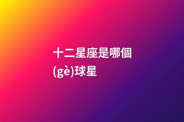 十二星座是哪個(gè)球星
