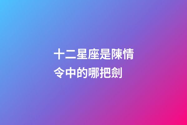 十二星座是陳情令中的哪把劍-第1張-星座運勢-玄機派