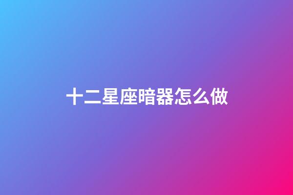 十二星座暗器怎么做