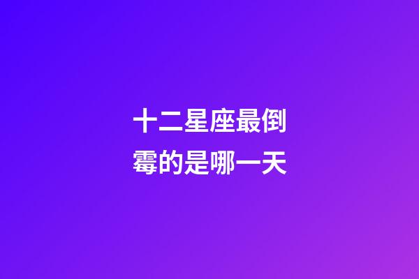 十二星座最倒霉的是哪一天-第1張-星座運勢-玄機派