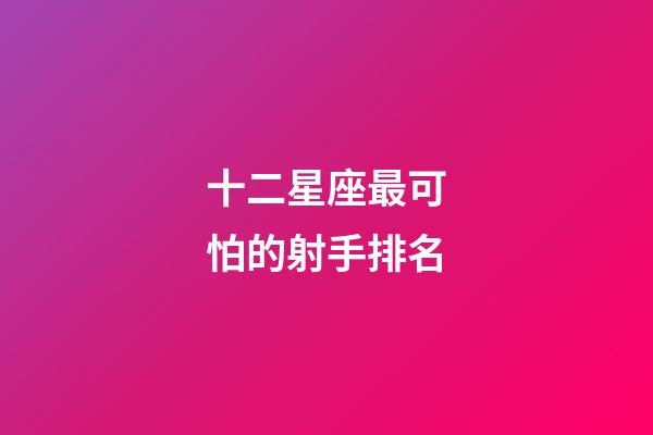 十二星座最可怕的射手排名-第1張-星座運勢-玄機派