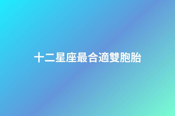 十二星座最合適雙胞胎-第1張-星座運勢-玄機派