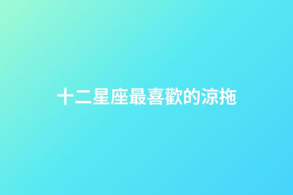 十二星座最喜歡的涼拖-第1張-星座運勢-玄機派
