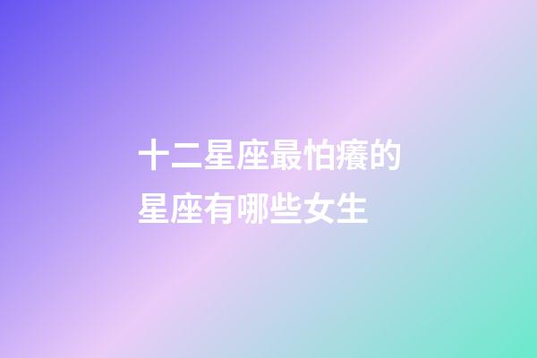 十二星座最怕癢的星座有哪些女生-第1張-星座運勢-玄機派