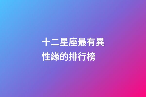 十二星座最有異性緣的排行榜-第1張-星座運勢-玄機派