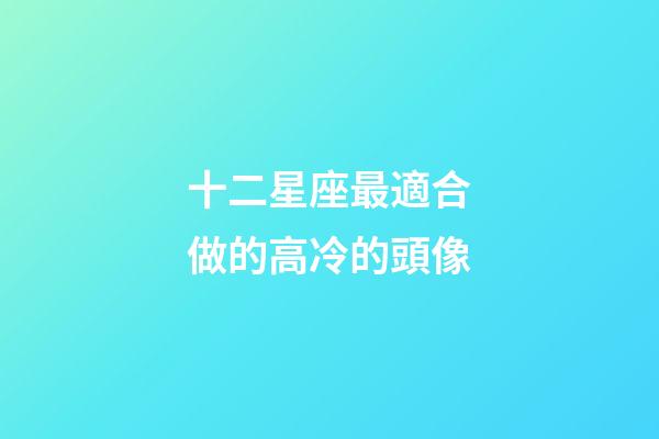 十二星座最適合做的高冷的頭像-第1張-星座運勢-玄機派