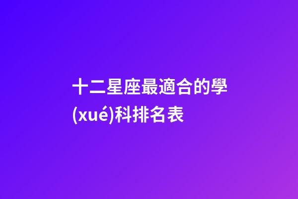 十二星座最適合的學(xué)科排名表-第1張-星座運(yùn)勢(shì)-玄機(jī)派