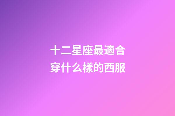 十二星座最適合穿什么樣的西服-第1張-星座運勢-玄機派