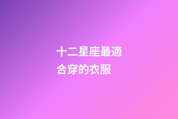 十二星座最適合穿的衣服-第1張-星座運勢-玄機派