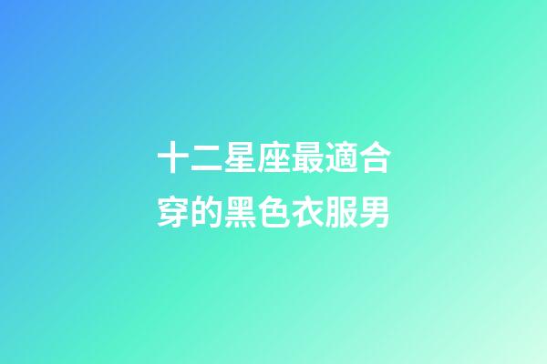 十二星座最適合穿的黑色衣服男-第1張-星座運勢-玄機派