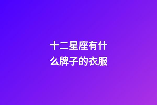 十二星座有什么牌子的衣服-第1張-星座運勢-玄機派