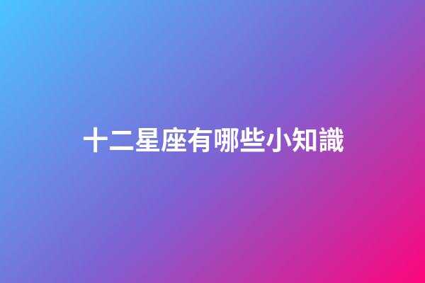 十二星座有哪些小知識
