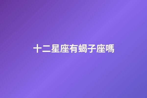 十二星座有蝎子座嗎-第1張-星座運勢-玄機派