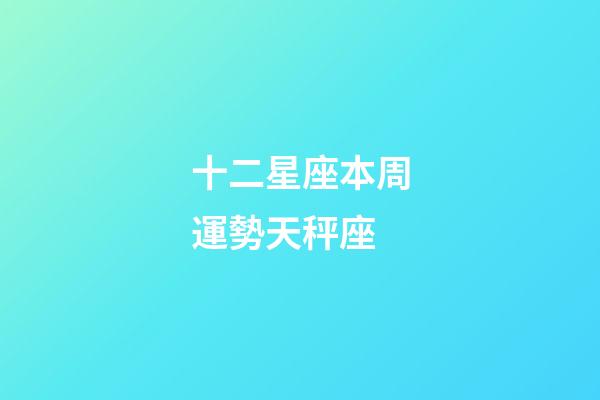 十二星座本周運勢天秤座-第1張-星座運勢-玄機派