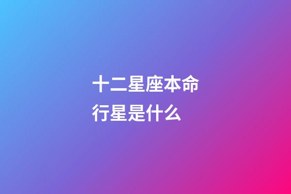 十二星座本命行星是什么-第1張-星座運(yùn)勢(shì)-玄機(jī)派