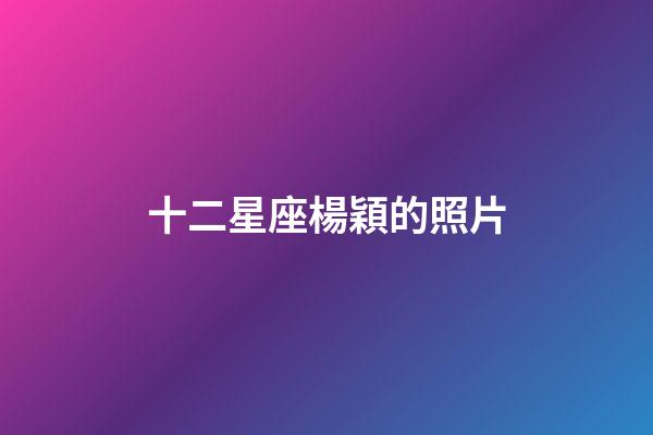 十二星座楊穎的照片