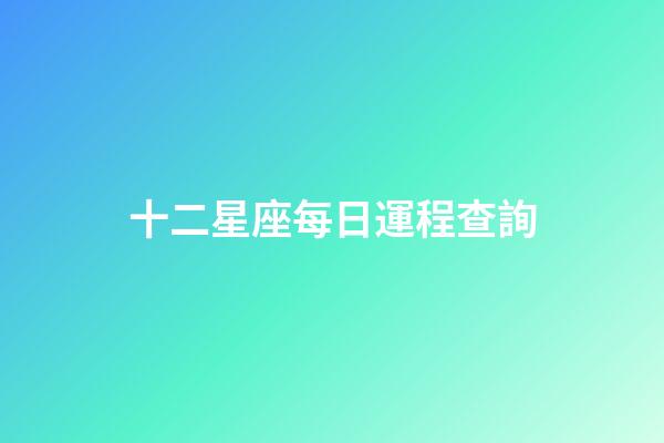 十二星座每日運程查詢-第1張-星座運勢-玄機派
