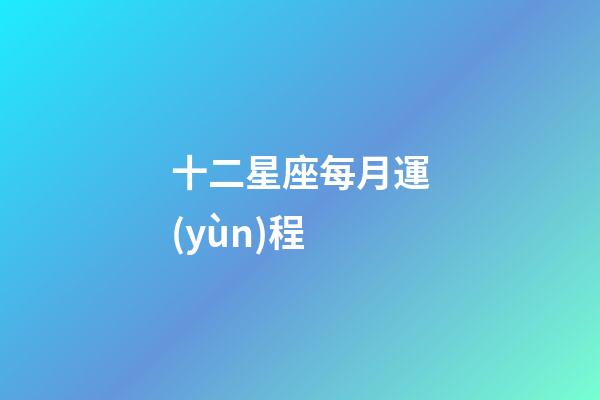 十二星座每月運(yùn)程-第1張-星座運(yùn)勢(shì)-玄機(jī)派