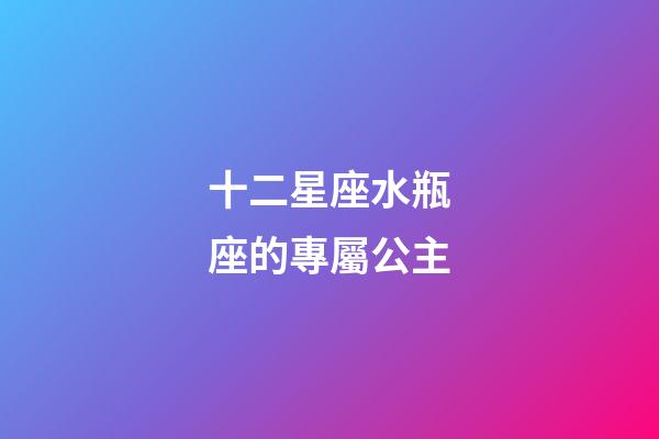 十二星座水瓶座的專屬公主-第1張-星座運勢-玄機派