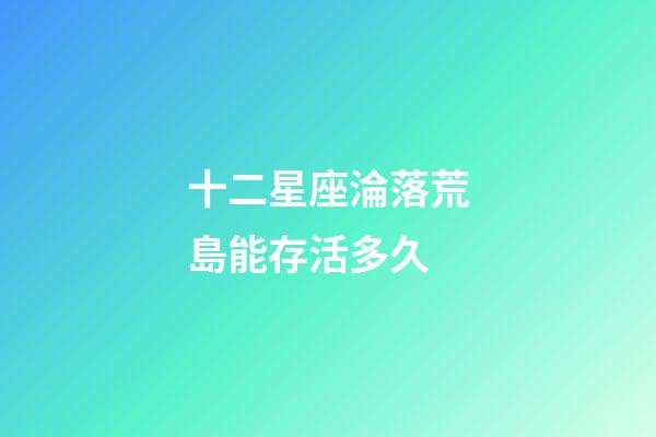 十二星座淪落荒島能存活多久