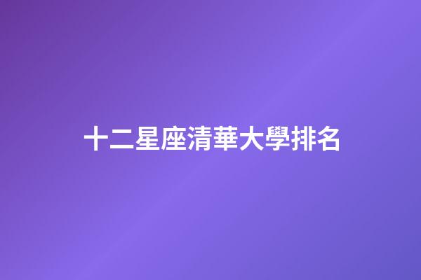 十二星座清華大學排名