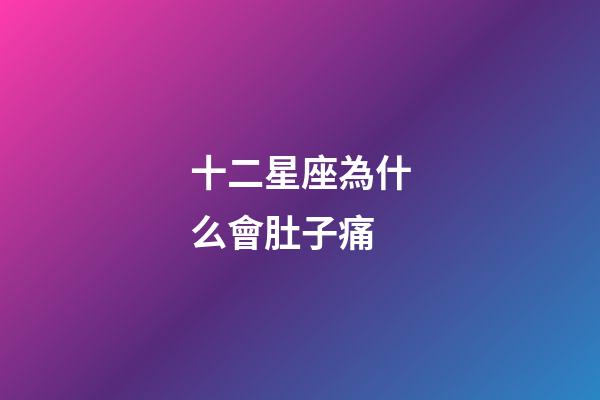 十二星座為什么會肚子痛-第1張-星座運(yùn)勢-玄機(jī)派
