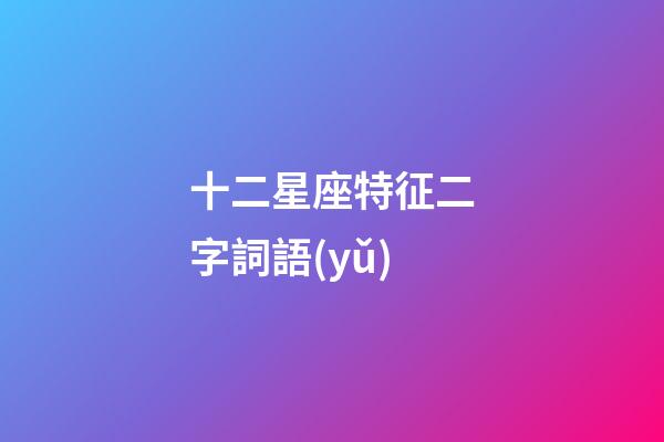 十二星座特征二字詞語(yǔ)