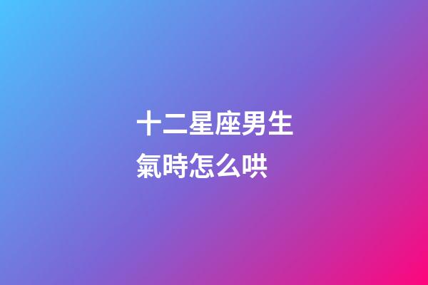 十二星座男生氣時怎么哄-第1張-星座運勢-玄機派