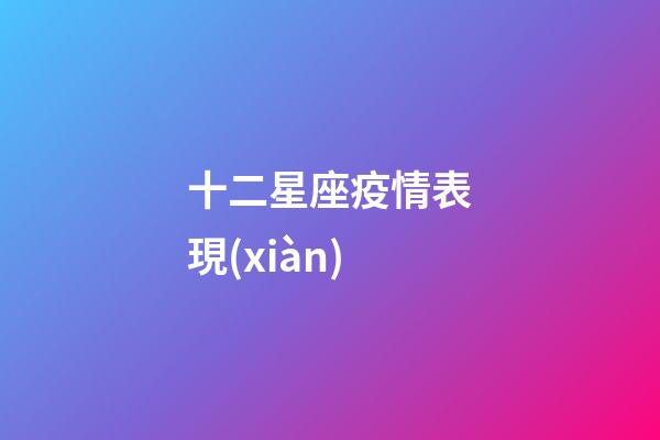 十二星座疫情表現(xiàn)-第1張-星座運勢-玄機派