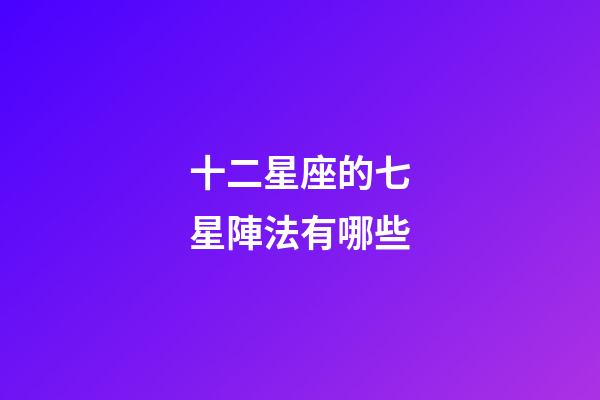 十二星座的七星陣法有哪些