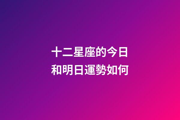 十二星座的今日和明日運勢如何-第1張-星座運勢-玄機派