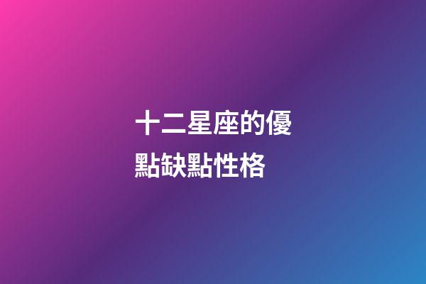 十二星座的優點缺點性格-第1張-星座運勢-玄機派