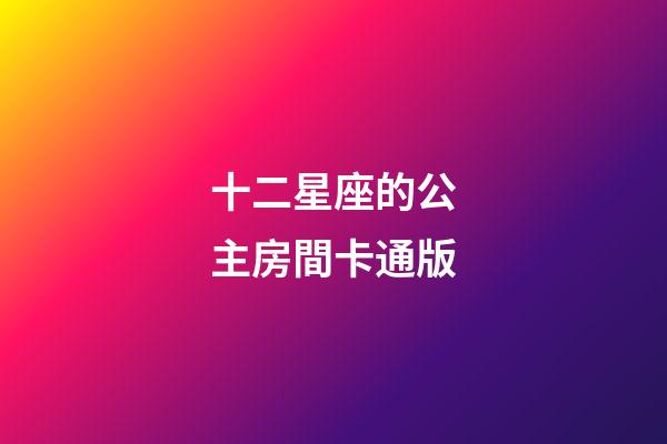 十二星座的公主房間卡通版-第1張-星座運勢-玄機派